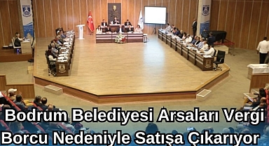 Bodrum Belediyesi Arsaları Vergi Borcu Nedeniyle Satışa Çıkarıyor