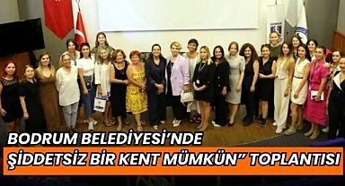 Bodrum Belediyesi’nde “Şiddetsiz Bir Kent Mümkün” Toplantısı