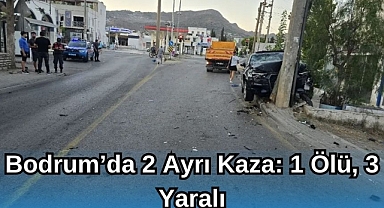 Bodrum’da 2 Ayrı Kaza: 1 Ölü, 3 Yaralı