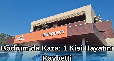 Bodrum’da Kaza: 1 Kişi Hayatını Kaybetti