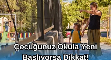 Çocuğunuz Okula Yeni Başlıyorsa Dikkat!