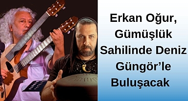 Erkan Oğur, Gümüşlük Sahilinde Deniz Güngör’le Buluşacak