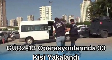 GÜRZ-13 Operasyonlarında 33 Kişi Yakalandı