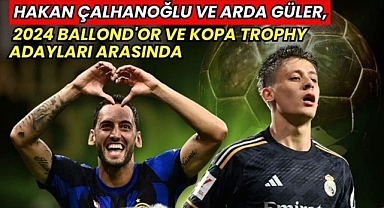 Hakan Çalhanoğlu ve Arda Güler, 2024 Ballon d'Or ve Kopa Trophy Adayları Arasında