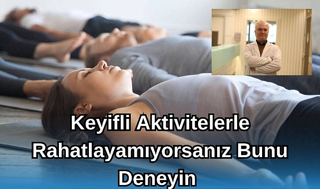 Keyifli Aktivitelerle Rahatlayamıyorsanız Bunu Deneyin