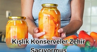 Kışlık Konserveler Zehir Saçıyormuş