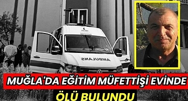 Muğla'da Eğitim Müfettişi Evinde Ölü Bulundu