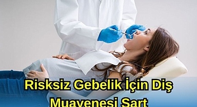 RİSKSİZ GEBELİK İÇİN DİŞ MUAYENESİ ŞART