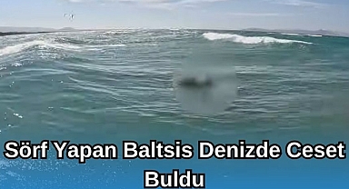 SÖRF YAPAN BALTSİS DENİZDE CESET BULDU