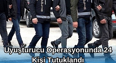 Uyuşturucu Operasyonunda 24 Kişi Tutuklandı