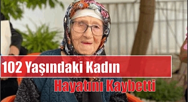 102 Yaşındaki Kadın Hayatını Kaybetti