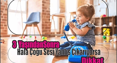 3 Yaşından Sonra Hala Çoğu Sesi Yanlış Çıkarıyorsa Dikkat