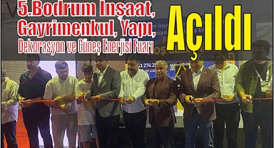 5.Bodrum İnşaat, Gayrimenkul, Yapı, Dekorasyon ve Güneş Enerjisi Fuarı Açıldı