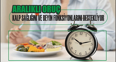 ARALIKLI ORUÇ, KALP SAĞLIĞINI VE BEYİN FONKSİYONLARINI DESTEKLİYOR