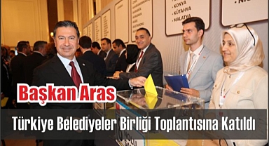 Başkan Aras Türkiye Belediyeler Birliği Toplantısına Katıldı