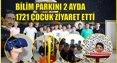 BİLİM PARKINI 2 AYDA 1721 ÇOCUK ZİYARET ETTİ