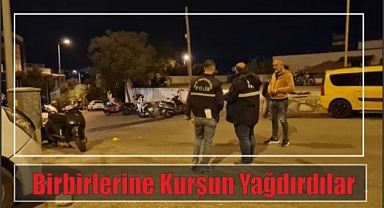 Birbirlerine Kurşun Yağdırdılar