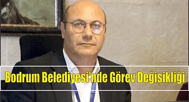 Bodrum Belediyesi’nde Görev Değişikliği