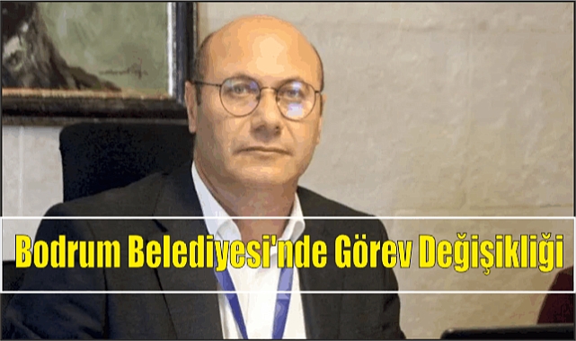 Bodrum Belediyesi’nde Görev Değişikliği