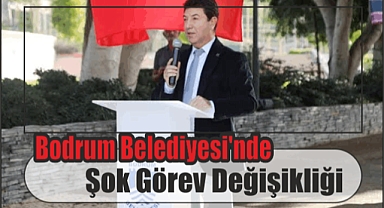 Bodrum Belediyesi’nde Şok Görev Değişikliği