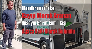 Bodrum’da Kayıp Olarak Aranan Hüseyin Barut İsimli Kişi Ağaca Asılı Olarak Bulundu