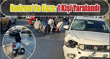 Bodrum’da Kaza: 1 Kişi Yaralandı