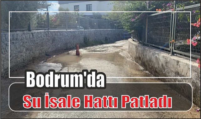 Bodrum’da Su İsale Hattı Patladı