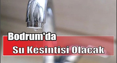 Bodrum’da Su Kesintisi Olacak