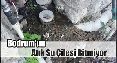Bodrum’un Atık Su Çilesi Bitmiyor