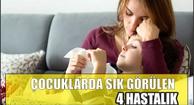 BUGÜNLERDE ÇOCUKLARDA EN SIK GÖRÜLEN 4 HASTALIK