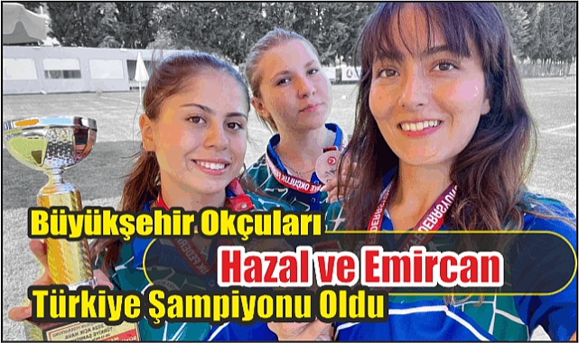 Büyükşehir Okçuları Hazal ve Emircan Türkiye Şampiyonu Oldu