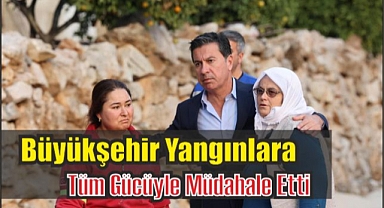 Büyükşehir Yangınlara Tüm Gücüyle Müdahale Etti 