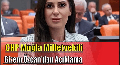 CHP Muğla Milletvekili Gizem Özcan’dan Açıklama