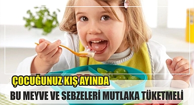 ÇOCUĞUNUZ KIŞ AYINDA BU MEYVE VE SEBZELERİ MUTLAKA TÜKETMELİ