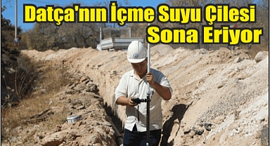 Datça’nın İçme Suyu Çile Sona Eriyor