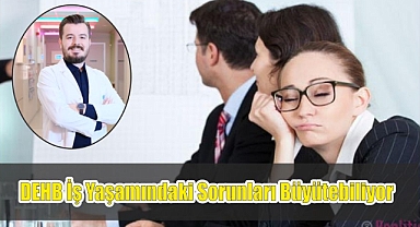 DEHB iş yaşamındaki sorunları büyütebiliyor