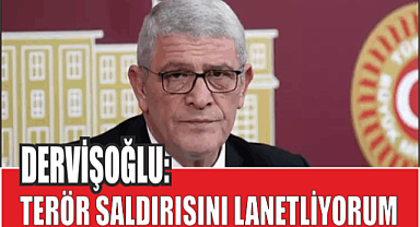 DERVİŞOĞLU: TERÖR SALDIRISINI LANETLİYORUM