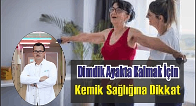 Dimdik Ayakta Kalmak İçin Kemik Sağlığına Dikkat 