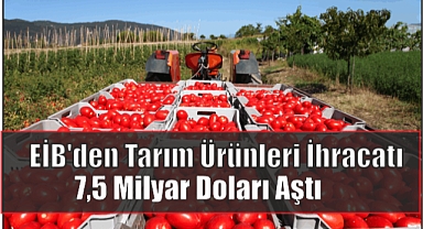 EİB’den Tarım Ürünleri İhracatı 7,5 Milyar Doları Aştı