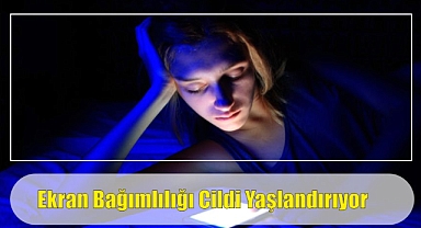 Ekran Bağımlılığı Cildi Yaşlandırıyor