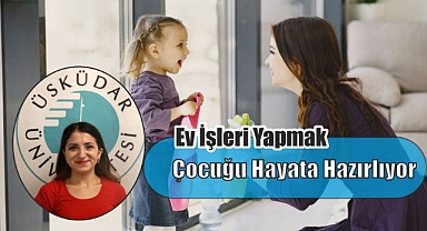 Ev İşleri Yapmak Çocuğu Hayata Hazırlıyor