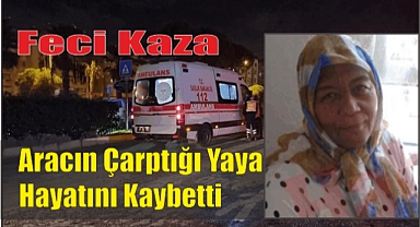 Feci Kaza Aracın Çarptığı Yaya Hayatını Kaybetti