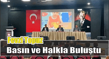 Fevzi Topuz Basın ve Halkla Buluştu