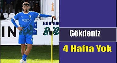 Gökdeniz 4 Hafta Yok