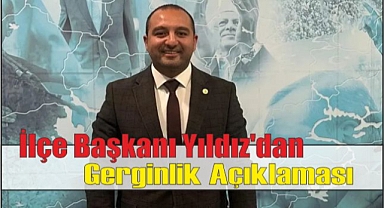İlçe Başkanı Yıldız’dan  Gerginlik Açıklaması
