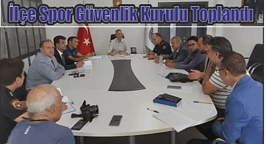 İlçe Spor Güvenlik Kurulu Toplandı
