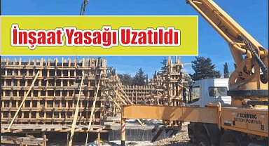 İnşaat Yasağı Uzatıldı