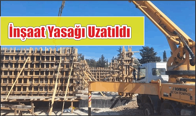 İnşaat Yasağı Uzatıldı