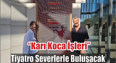 “Karı Koca İşleri” Tiyatro Severlerle Buluşacak