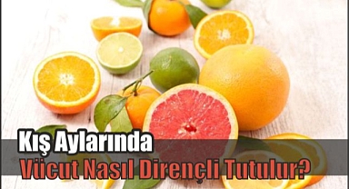 Kış Aylarında Vücut Nasıl Dirençli Tutulur?